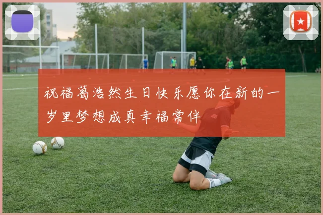 祝福葛浩然生日快乐愿你在新的一岁里梦想成真幸福常伴
