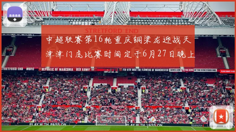 中超联赛第16轮重庆铜梁龙迎战天津津门虎比赛时间定于6月27日晚上20点