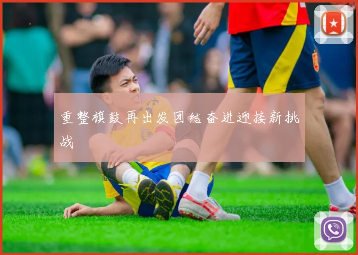 重整旗鼓再出发团结奋进迎接新挑战